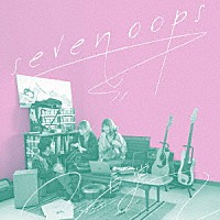 ｓｅｖｅｎ　ｏｏｐｓ「 日常」