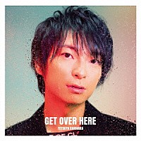 柿原徹也「 ＧＥＴ　ＯＶＥＲ　ＨＥＲＥ」