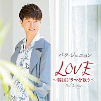 パク・ジュニョン「 ＬＯＶＥ　～韓国ドラマを歌う～」