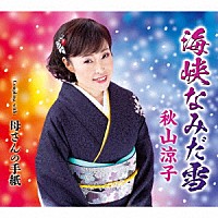 秋山涼子「 海峡なみだ雪　Ｃｏｕｐｌｉｎｇ　ｗｉｔｈ：母さんの手紙」