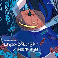 さくらシンデレラ「 ハロウィンモンスター／刹那Ｔｗｉｌｉｇｈｔ」