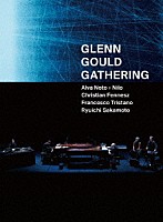 Ａｌｖａ　Ｎｏｔｏ　＋　Ｎｉｌｏ，　Ｃｈｒｉｓｔｉａｎ　Ｆｅｎｎｅｓｚ，　Ｆｒａｎｃｅｓｃｏ　Ｔｒｉｓｔａｎｏ，　Ｒｙｕｉｃｈｉ　Ｓａｋａｍｏｔｏ「 ＧＬＥＮＮ　ＧＯＵＬＤ　ＧＡＴＨＥＲＩＮＧ」