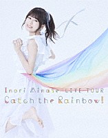 水瀬いのり「 Ｉｎｏｒｉ　Ｍｉｎａｓｅ　ＬＩＶＥ　ＴＯＵＲ　Ｃａｔｃｈ　ｔｈｅ　Ｒａｉｎｂｏｗ！」