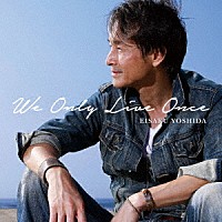 吉田栄作「 Ｗｅ　Ｏｎｌｙ　Ｌｉｖｅ　Ｏｎｃｅ」