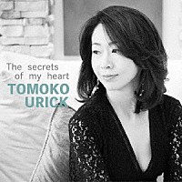 Ｔｏｍｏｋｏ　Ｕｒｉｃｋ「 Ｔｈｅ　ｓｅｃｒｅｔｓ　ｏｆ　ｍｙ　ｈｅａｒｔ」