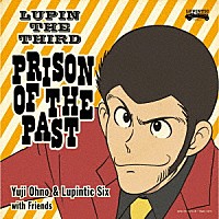 Ｙｕｊｉ　Ｏｈｎｏ　＆　Ｌｕｐｉｎｔｉｃ　Ｓｉｘ「 ＬＵＰＩＮ　ＴＨＥ　ＴＨＩＲＤ　ＰＲＩＳＯＮ　ＯＦ　ＴＨＥ　ＰＡＳＴ」