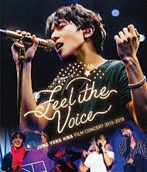 ジョン・ヨンファ（ｆｒｏｍ　ＣＮＢＬＵＥ）「ＪＵＮＧ　ＹＯＮＧ　ＨＷＡ　：　ＦＩＬＭ　ＣＯＮＣＥＲＴ　２０１５－２０１８　“Ｆｅｅｌ　Ｔｈｅ　Ｖｏｉｃｅ”」