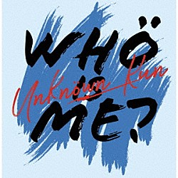 Ｕｎｋｎｏｗｎ　Ｋｕｎ「Ｗｈｏ　Ｉｓ　Ｍｅ？」