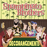 Ｓｐａｍｐｉｎａｔｏ　Ｂｒｏｔｈｅｒｓ「 ＤＥＣＯＲＡＮＧＥＭＥＮＴＳ」