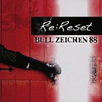 ＢＵＬＬ　ＺＥＩＣＨＥＮ　８８「 Ｒｅ：Ｒｅｓｅｔ」