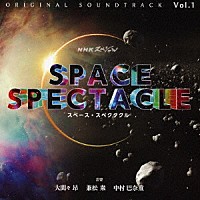 大間々昂　兼松衆　中村巴奈重「 ＮＨＫスペシャル　スペース・スペクタクル　オリジナル・サウンドトラック　Ｖｏｌ．１」