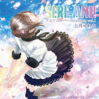 上月せれな「 せれアニ！～上月せれな　アニソンカバーＳｅｌｅｃｔｉｏｎ～ｖｏｌ．１」
