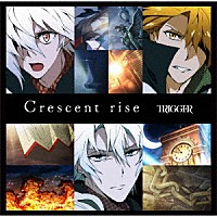 ＴＲＩＧＧＥＲ「 Ｃｒｅｓｃｅｎｔ　ｒｉｓｅ」