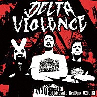 ＤＪ　Ｍｙｏｓｕｋｅ　＆　ＲｅｄＯｇｒｅ　＆　ＯＺＩＧＩＲＩ「 Ｄｅｌｔａ　Ｖｉｏｌｅｎｃｅ」