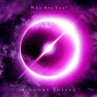 ＨＩＲＯＯＭＩ　ＴＯＳＡＫＡ「 Ｗｈｏ　Ａｒｅ　Ｙｏｕ？」