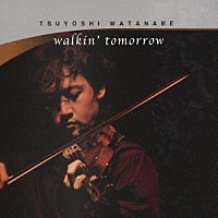 ＴＳＵＹＯＳＨＩ　ＷＡＴＡＮＡＢＥ「 ｗａｌｋｉｎ’　ｔｏｍｏｒｒｏｗ」