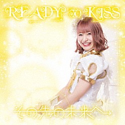 ＲＥＡＤＹ　ＴＯ　ＫＩＳＳ「その先の未来へ」