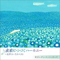 東京レディース・シンガーズ「 未来につづくハーモニー　～女声コーラスベスト」