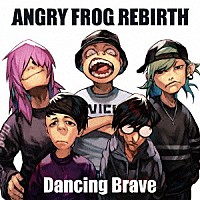 ＡＮＧＲＹ　ＦＲＯＧ　ＲＥＢＩＲＴＨ「 Ｄａｎｃｉｎｇ　Ｂｒａｖｅ」