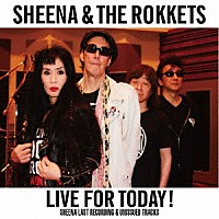 ＳＨＥＥＮＡ　＆　ＴＨＥ　ＲＯＫＫＥＴＳ「 ＬＩＶＥ　ＦＯＲ　ＴＯＤＡＹ！ＳＨＥＥＮＡ　ＬＡＳＴ　ＲＥＣＯＲＤＩＮＧ　＆　ＵＮＩＳＳＵＥＤ　ＴＲＡＣＫＳ」