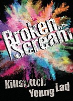 Ｂｒｏｋｅｎ　Ｂｙ　Ｔｈｅ　Ｓｃｒｅａｍ「 Ｋｉｌｌｓｗｉｔｃｈ　Ｙｏｕｎｇ　Ｌａｄ」