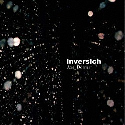 Ａｘｅｌ　Ｄｏｒｎｅｒ「ｉｎｖｅｒｓｉｃｈ」