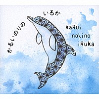 かるいのりのいるか「 ｋａＲｕｉｎｏＬｉｎｏｉＲｕｋａ」