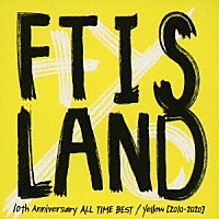 ＦＴＩＳＬＡＮＤ「 １０ｔｈ　Ａｎｎｉｖｅｒｓａｒｙ　ＡＬＬ　ＴＩＭＥ　ＢＥＳＴ／　Ｙｅｌｌｏｗ　［２０１０－２０２０］」