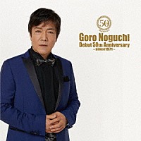 野口五郎「 Ｇｏｒｏ　Ｎｏｇｕｃｈｉ　Ｄｅｂｕｔ　５０ｔｈ　Ａｎｎｉｖｅｒｓａｒｙ　～ｓｉｎｃｅ１９７１～」