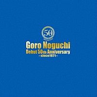 野口五郎「 Ｇｏｒｏ　Ｎｏｇｕｃｈｉ　Ｄｅｂｕｔ　５０ｔｈ　Ａｎｎｉｖｅｒｓａｒｙ　～ｓｉｎｃｅ１９７１～」