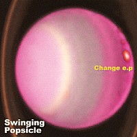 Ｓｗｉｎｇｉｎｇ　Ｐｏｐｓｉｃｌｅ「 Ｃｈａｎｇｅ　ｅ．ｐ」