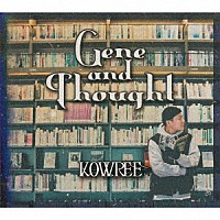 ＫＯＷＲＥＥ「 Ｇｅｎｅ　Ａｎｄ　Ｔｈｏｕｇｈｔ」