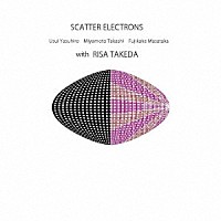 ＳＣＡＴＴＥＲ　ＥＬＥＣＴＲＯＮＳ　ｗｉｔｈ　ＲＩＳＡ　ＴＡＫＥＤＡ「 ＳＣＡＴＴＥＲ　ＥＬＥＣＴＲＯＮＳ　ｗｉｔｈ　ｓｐｅｃｉａｌ　ｇｕｅｓｔ　ＲＩＳＡ　ＴＡＫＥＤＡ」