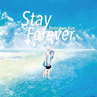 Ｕｎｋｎｏｗｎ　Ｋｕｎ「 Ｓｔａｙ　Ｆｏｒｅｖｅｒ」
