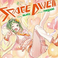 （Ｖ．Ａ．）「 ＳＰＡＣＥ　ＤＩＶＥ！！　ｆｅａｔ．　ＧＵＭＩ　ｆｒｏｍ　ｍｅｇｐｏｉｄ」