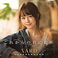 ＳＡＲＤ　ＵＮＤＥＲＧＲＯＵＮＤ「 これからの君に乾杯」