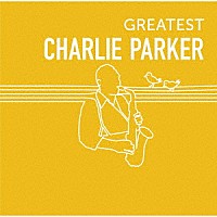 チャーリー・パーカー「 ＧＲＥＡＴＥＳＴ　ＣＨＡＲＬＩＥ　ＰＡＲＫＥＲ」