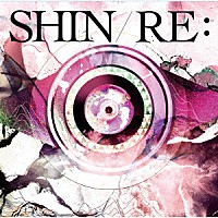 ＳＨＩＮ「 ＲＥ：」