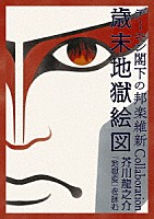 デーモン閣下「 デーモン閣下の邦楽維新Ｃｏｌｌａｂｏｒａｔｉｏｎ歳末地獄絵図　芥川龍之介『地獄変』を詠む」