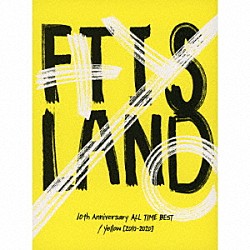 ＦＴＩＳＬＡＮＤ「１０ｔｈ　Ａｎｎｉｖｅｒｓａｒｙ　ＡＬＬ　ＴＩＭＥ　ＢＥＳＴ／　Ｙｅｌｌｏｗ　［２０１０－２０２０］」