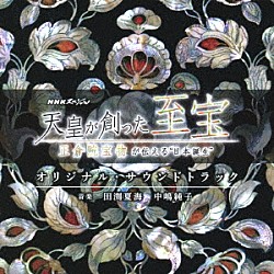 田渕夏海、中嶋純子「ＮＨＫスペシャル　天皇が創った至宝～正倉院宝物が伝える“日本誕生”～　オリジナル・サウンドトラック」