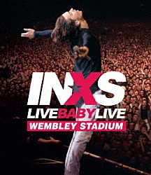 ＩＮＸＳ「ライヴ・ベイビー・ライヴ」