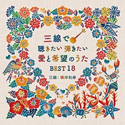 根岸和寿「三線で聴きたい弾きたい　愛と希望のうたＢＥＳＴ１８」