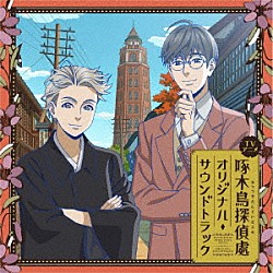 高田龍一 高橋邦幸 古川慎 ＮＯＷ　ＯＮ　ＡＩＲ「ＴＶアニメ『啄木鳥探偵處』オリジナル・サウンドトラック」