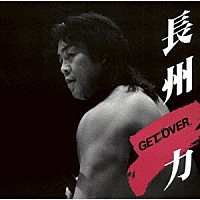 長州力「 ＧＥＴ　ＯＶＥＲ」