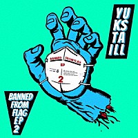 ＹＵＫＳＴＡ－ＩＬＬ「 ＢＡＮＮＥＤ　ＦＲＯＭ　ＦＬＡＧ　ＥＰ２」