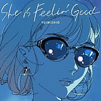 ゆいにしお「 Ｓｈｅ　ｉｓ　Ｆｅｅｌｉｎ’　Ｇｏｏｄ」