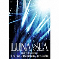 ＬＵＮＡ　ＳＥＡ「 ＬＵＮＡ　ＳＥＡ　ＬＩＶＥ　ＴＯＵＲ　２０１２－２０１３　Ｔｈｅ　Ｅｎｄ　ｏｆ　ｔｈｅ　Ｄｒｅａｍ　ａｔ　日本武道館」