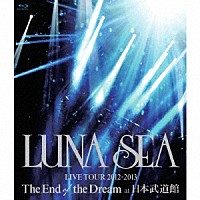 ＬＵＮＡ　ＳＥＡ「 ＬＵＮＡ　ＳＥＡ　ＬＩＶＥ　ＴＯＵＲ　２０１２－２０１３　Ｔｈｅ　Ｅｎｄ　ｏｆ　ｔｈｅ　Ｄｒｅａｍ　ａｔ　日本武道館」