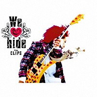 ｈｉｄｅ「 Ｗｅ　ｌｏｖｅ　ｈｉｄｅ～Ｔｈｅ　ＣＬＩＰＳ～」